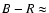 $B-R\approx$