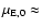 $\mu_{\rm E,0}\approx$