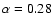 $\alpha=0.28$