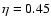 $\eta=0.45$