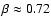$\beta\approx 0.72$