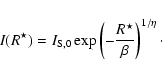 \begin{displaymath}%
I(R^{\star})=I_{\rm S,0}\exp
\left(-\frac{R^{\star}}{\beta}\right)^{1/\eta}\cdot
\end{displaymath}