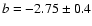 $b=-2.75\pm 0.4$