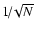$1\! /\! \sqrt{N}$