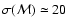 $\sigma (\mathcal{M})\simeq20$