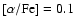 $\rm [\alpha/Fe] = 0.1$