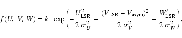 \begin{displaymath}f(U,~V,~W) = k \cdot \exp\left(
{- \frac{U^{2}_{\rm LSR}}{2~...
..._{V}^{2}} -
\frac{W^{2}_{\rm LSR}}{2~\sigma_{W}^{2}}}\right),
\end{displaymath}