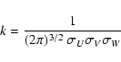\begin{displaymath}k = \frac{1}{(2\pi)^{3/2}~\sigma_{U}\sigma_{V}\sigma_{W}}
\end{displaymath}