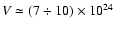 $V\simeq (7\div 10)\times 10^{24}$