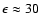 $\epsilon \approx 30$