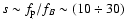 $s\sim f_{\rm p}/ f_B \sim (10\div 30)$