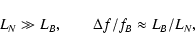 \begin{displaymath}L_N\gg L_B, ~~~~~~~~ \Delta f/f_B\approx {L_B}/{L_N},
\end{displaymath}