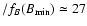 $/f_B(B_{\min})\simeq
27$