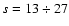 $s=13\div 27$