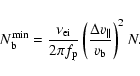 \begin{displaymath}N_{\rm b}^{\min}=\frac{\nu_{\rm ei}}{2\pi f_{\rm p}}\left(\frac{\Delta
v_{\parallel}}{v_{\rm b}} \right)^2 N.
\end{displaymath}