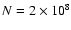 $N=2\times 10^8$