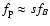 $f_{\rm p} \approx sf_B$