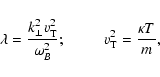 \begin{displaymath}\lambda=\frac{k_{\perp}^2v_{\rm T}^2}{\omega_B^2}; ~~~~~~~~~~
v_{\rm T}^2=\frac{\kappa T}{m},
\end{displaymath}