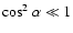 $\cos^2\alpha \ll 1$