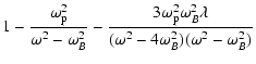 $\displaystyle 1 -
\frac{\omega_{\rm p}^2}{\omega^2-\omega_B^2}
-\frac{3\omega_{\rm p}^2\omega_B^2\lambda}{(\omega^2-4\omega_B^2)(\omega^2-\omega_B^2)
}$