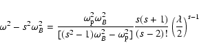 \begin{displaymath}\omega^2-s^2\omega_B^2 =
\frac{\omega_{\rm p}^2\omega_B^2}{[(...
...^2]}
\frac{s(s+1)}{(s-2)!}\left(\frac{\lambda}{2}\right)^{s-1}
\end{displaymath}