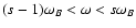 $(s-1)\omega_B<\omega<s\omega_B$