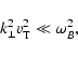 \begin{displaymath}k_{\perp}^2 v_{\rm T}^2\ll \omega_B^2,
\end{displaymath}