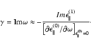 \begin{displaymath}\gamma={\mbox{Im}}\omega\approx -\frac{Im
\epsilon_{\parallel...
...}/\partial\omega
\right]}_{\epsilon_{\parallel}^{(0)}=0}}\cdot
\end{displaymath}