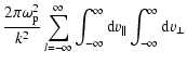 $\displaystyle \frac{2\pi \omega_{\rm p}^2}{k^2}
\sum_{l=-\infty}^{\infty} \int_{-\infty}^{\infty}{\rm d}v_{\parallel}
\int_{-\infty}^{\infty}{\rm d}v_{\perp}$