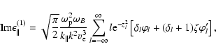 \begin{displaymath}\mbox{Im}\epsilon_{\parallel}^{(1)}=\sqrt{\frac{\pi}{2}}
\fra...
...}\left[\delta_l\varphi_l +(\delta_l+1)\zeta\varphi'_l
\right],
\end{displaymath}