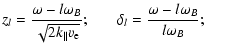 $\displaystyle z_l=\frac{\omega-l\omega_B}{\sqrt{2k_{\parallel}v_{\rm e}}};
~~~~~~~ \delta_l=\frac{\omega-l\omega_B}{l\omega_B};
~~~~~~~~$