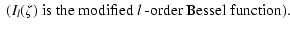 $\displaystyle \mbox{ ($I_l(\zeta)$\space is the modified $l$ -order Bessel function).}$