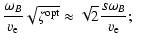 $\displaystyle \frac{\omega_B}{v_{\rm e}}\sqrt{\zeta^{\rm opt}}\approx
\sqrt{ 2}\frac{s \omega_B}{v_{\rm e}}; ~~~~~~$