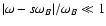 $\vert\omega-s\omega_B\vert/\omega_B\ll 1$