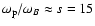 $\omega_{\rm p}/\omega_B\approx s =15$