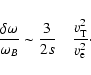 \begin{displaymath}\frac{\delta\omega}{\omega_B}\sim \frac{3}{2s}~~~~\frac{v_{\rm T}^2}{v_{\rm e}^2}\cdot
\end{displaymath}