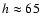 $h \approx 65$