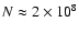 $N\approx 2\times 10^8$