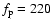 $f_{\rm p}=220$