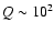 $Q\sim 10^2$
