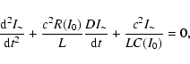 \begin{displaymath}\frac{{\rm d}^2 I_{\sim}}{{\rm d}t^2} + \frac{c^2R(I_0)}{L} \frac{DI_{\sim}}{{\rm d}t}
+\frac{c^2 I_{\sim}}{LC(I_0)} =0,
\end{displaymath}