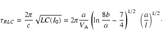 \begin{displaymath}\tau_{RLC}=\frac{2\pi}{c}\sqrt{LC(I_0)}=2\pi\frac{a}{V_{\rm A...
... \frac{7}{4}\right)^{1/2}
~\left(\frac{a}{l}\right)^{1/2}\cdot
\end{displaymath}