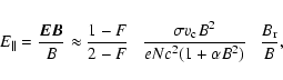 \begin{displaymath}E_{\parallel}=\frac{\vec{E}\vec{B}}{B}\approx \frac{1-F}{2-F}...
...gma v_{\rm c}B^2}{eNc^2(1+\alpha B^2)}~~~ \frac{B_{\rm r}}{B},
\end{displaymath}