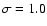 $\sigma = 1.0$