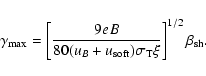 \begin{displaymath}%
\gamma_{\rm max} = \left[\frac{9 e B}{80(u_B + u_{\rm soft}) \sigma_{\rm T}\xi}\right]^{1/2} \beta_{\rm sh}.
\end{displaymath}