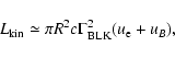 \begin{displaymath}%
L_{\rm kin} \simeq \pi R^2 c \Gamma_{\rm BLK}^2 (u_{\rm e}+ u_B),
\end{displaymath}
