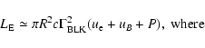 \begin{displaymath}%
L_{\rm E} \simeq \pi R^2 c \Gamma_{\rm BLK}^2 (u_{\rm e} + u_B + P),\ {\rm where}
\end{displaymath}