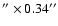 $'' \times 0.34''$