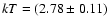 $kT = (2.78 \pm 0.11)$