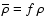 $\overline{\rho} = f~\rho$